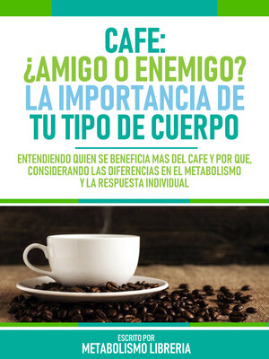 cover image of Cafe ¿Amigo O Enemigo? La Importancia De Tu Tipo De Cuerpo